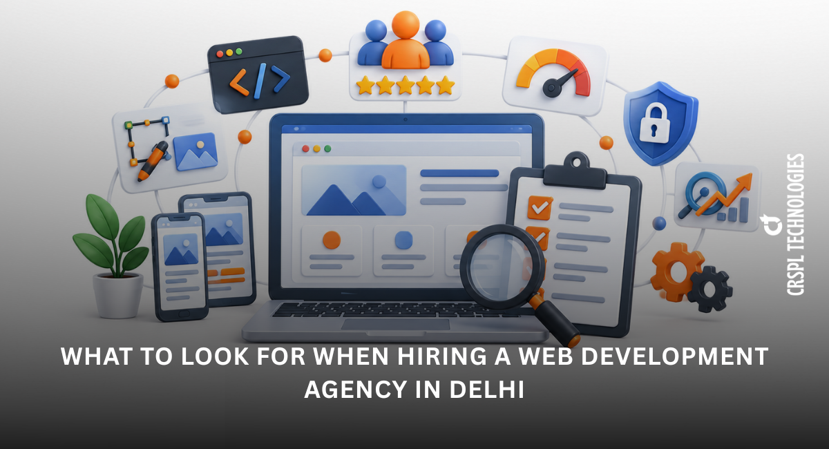 What to Look for When Hiring a Web Development Agency in Delhi